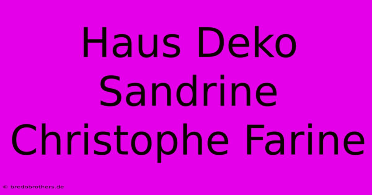 Haus Deko Sandrine Christophe Farine