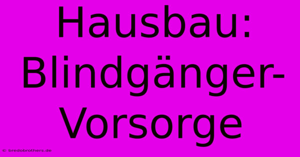 Hausbau: Blindgänger-Vorsorge