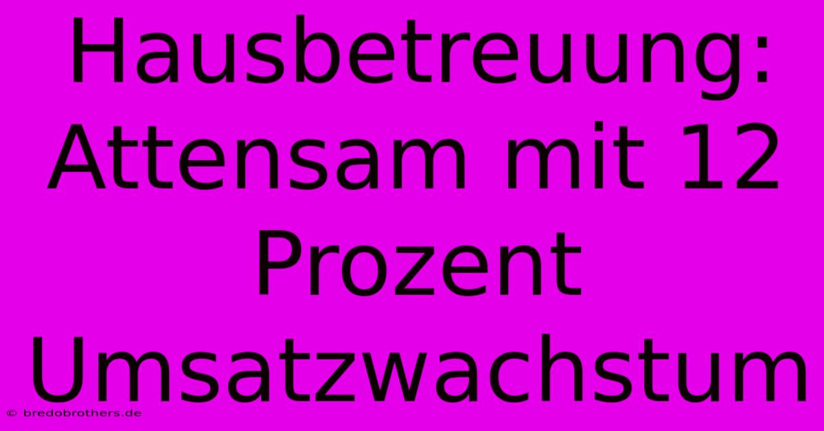 Hausbetreuung: Attensam Mit 12 Prozent Umsatzwachstum