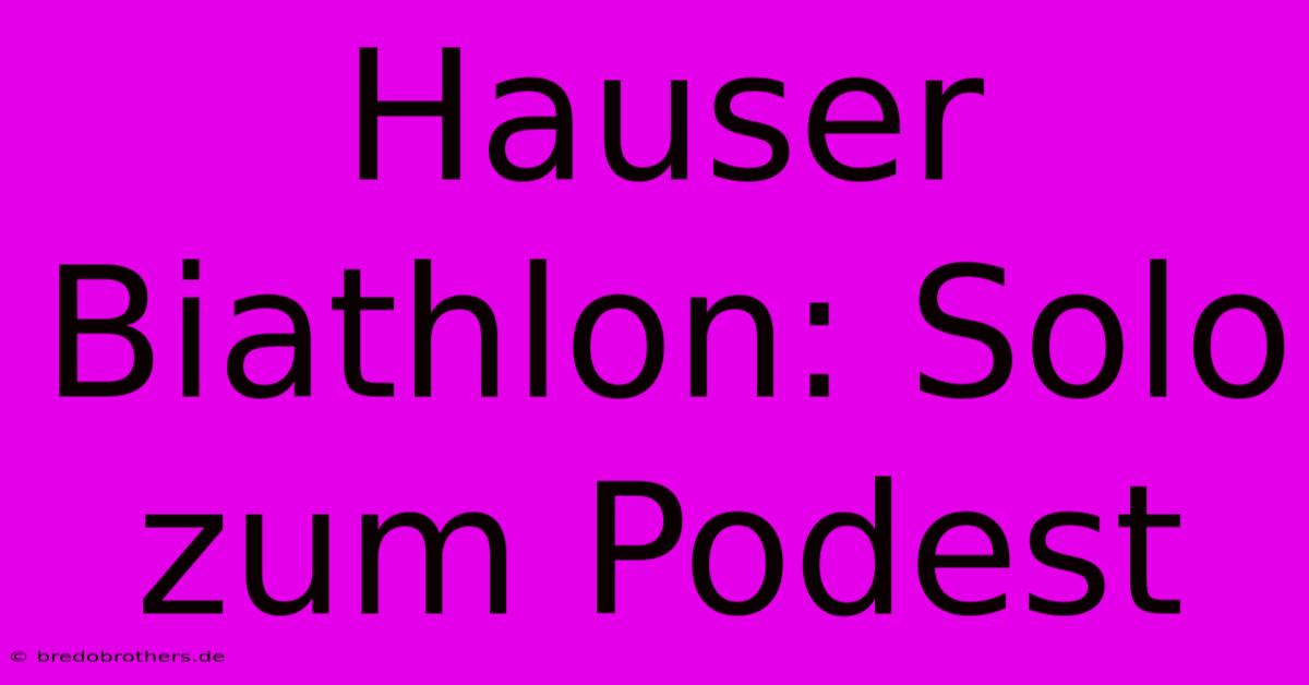 Hauser Biathlon: Solo Zum Podest