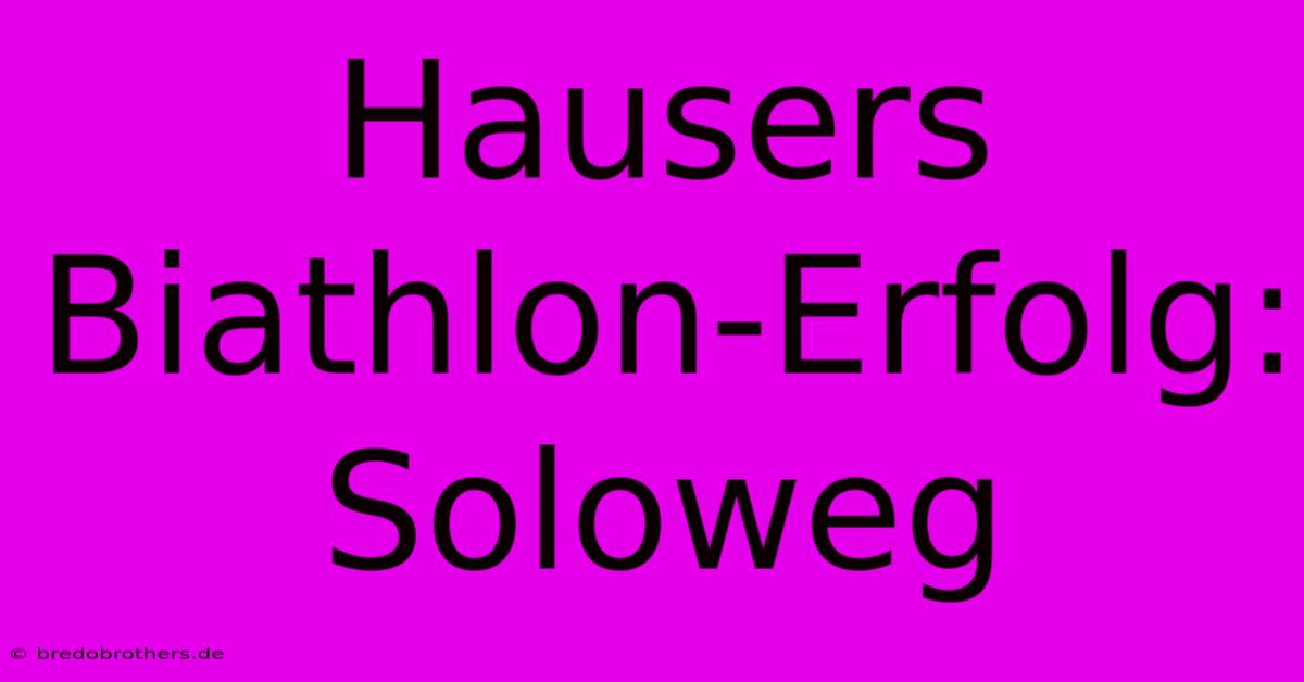 Hausers Biathlon-Erfolg: Soloweg