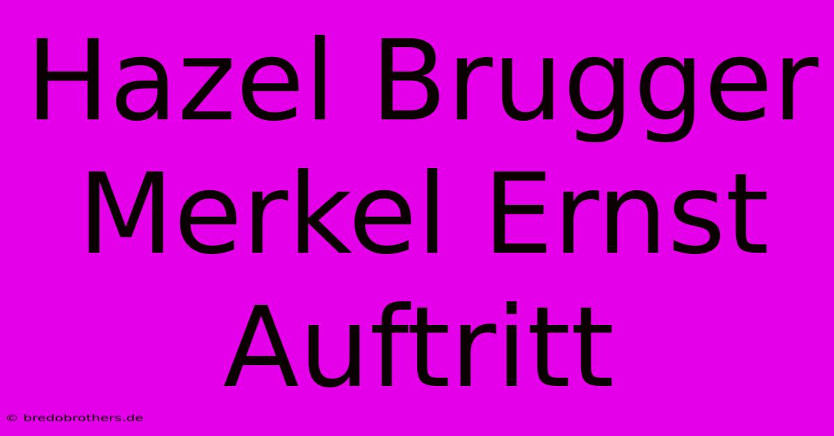 Hazel Brugger Merkel Ernst Auftritt