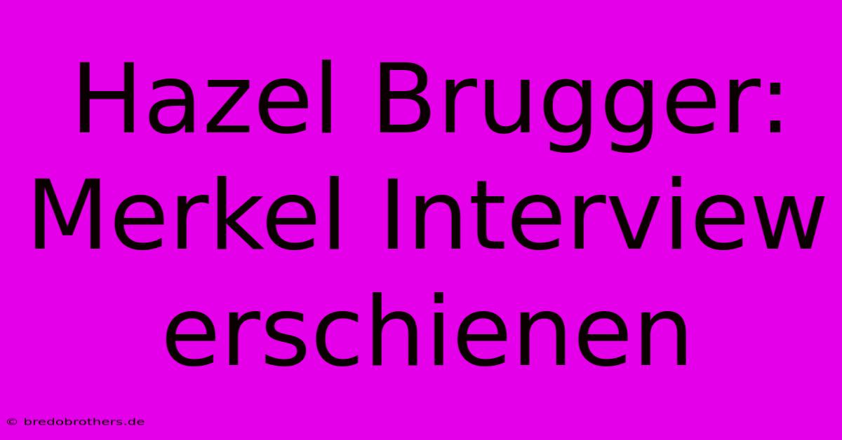 Hazel Brugger: Merkel Interview Erschienen