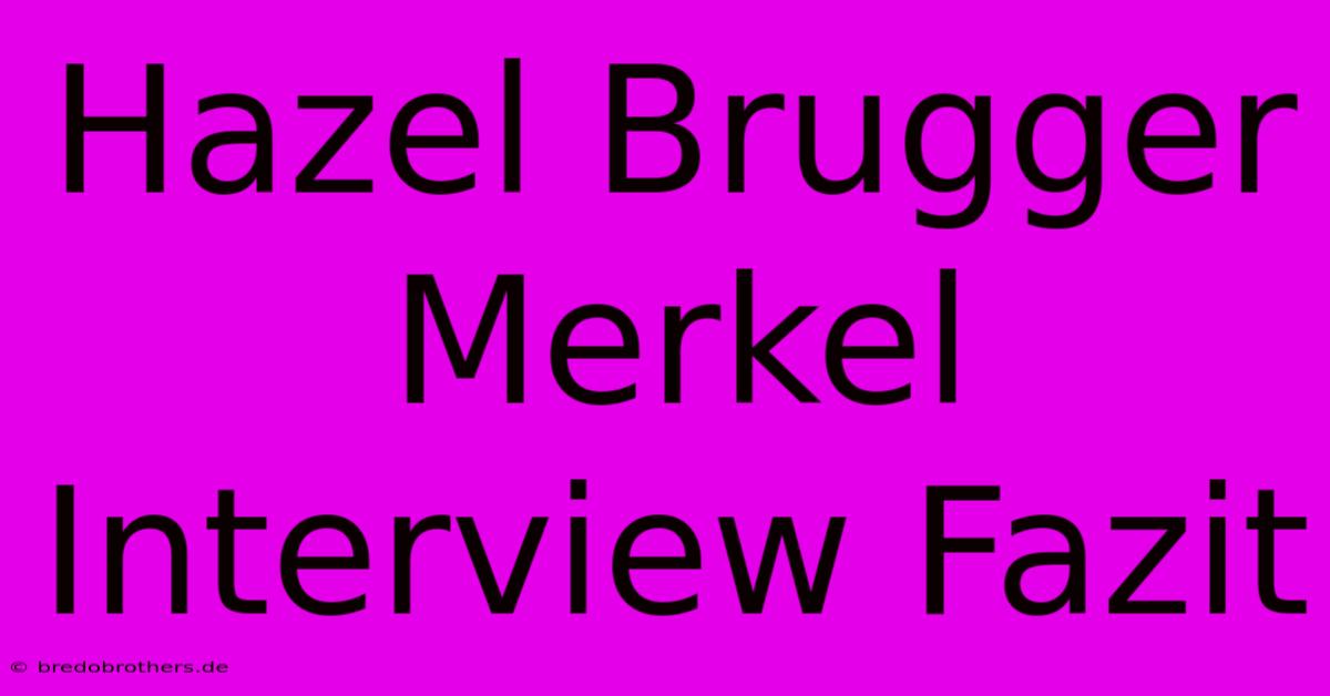 Hazel Brugger Merkel Interview Fazit