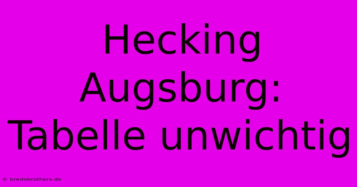 Hecking Augsburg: Tabelle Unwichtig