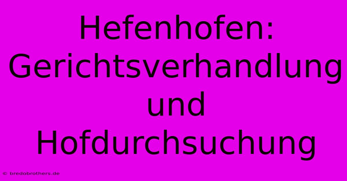 Hefenhofen:  Gerichtsverhandlung Und Hofdurchsuchung