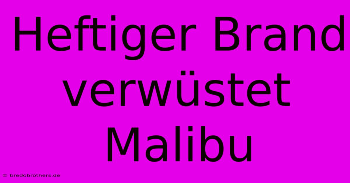 Heftiger Brand Verwüstet Malibu