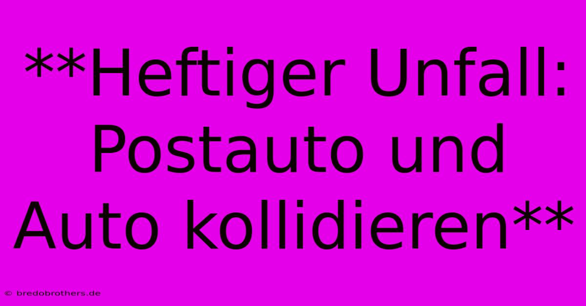 **Heftiger Unfall: Postauto Und Auto Kollidieren**