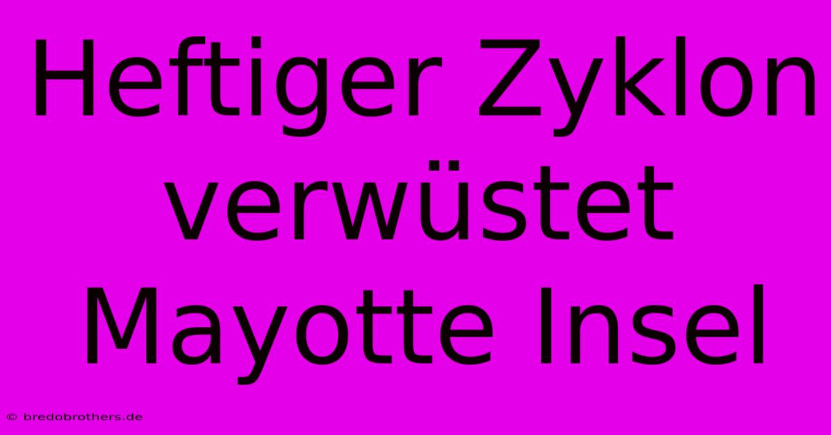 Heftiger Zyklon Verwüstet Mayotte Insel