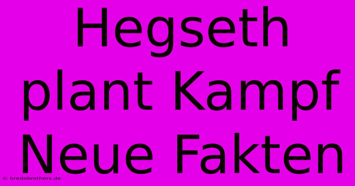 Hegseth Plant Kampf Neue Fakten