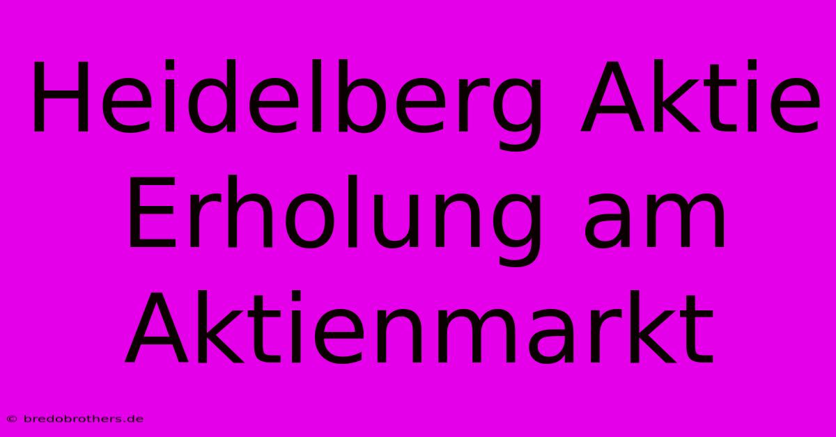 Heidelberg Aktie Erholung Am Aktienmarkt