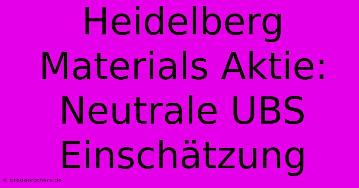 Heidelberg Materials Aktie: Neutrale UBS Einschätzung