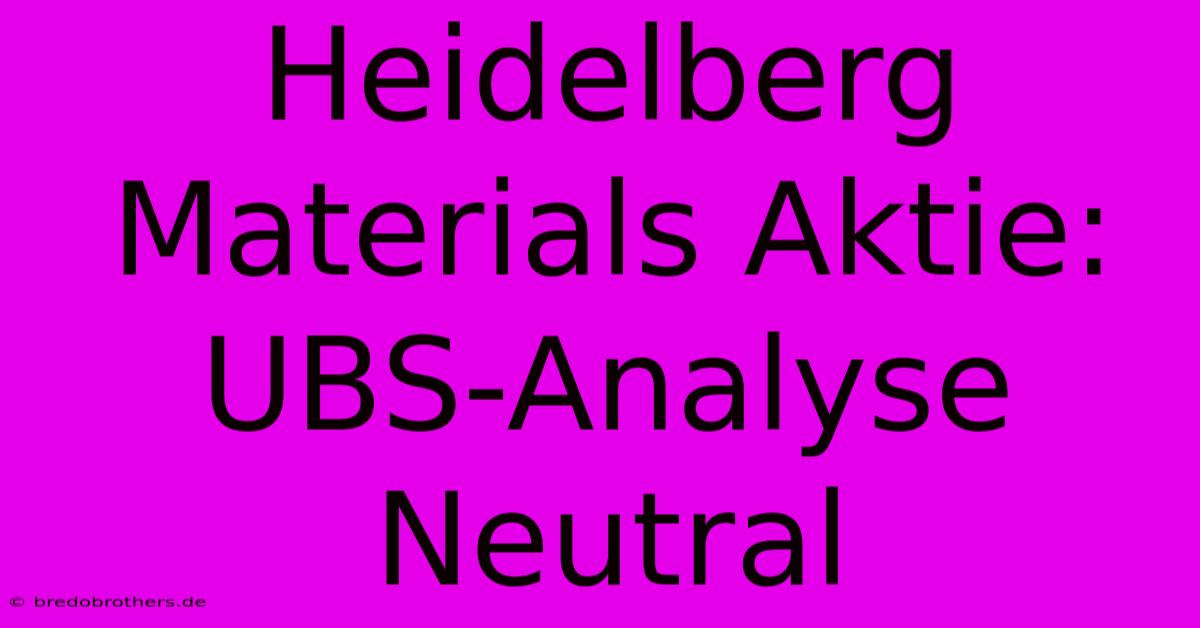 Heidelberg Materials Aktie: UBS-Analyse Neutral