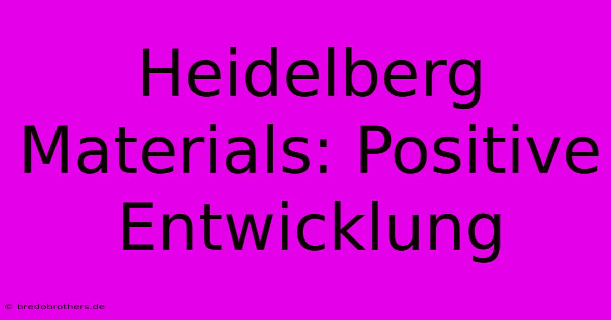 Heidelberg Materials: Positive Entwicklung