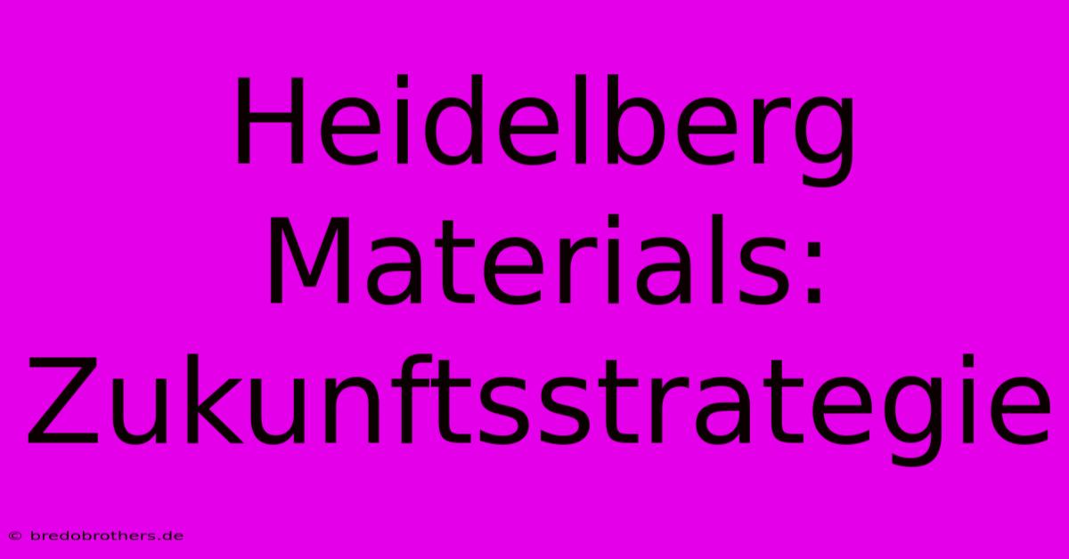 Heidelberg Materials: Zukunftsstrategie