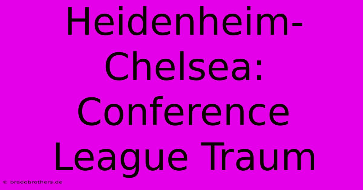 Heidenheim-Chelsea: Conference League Traum