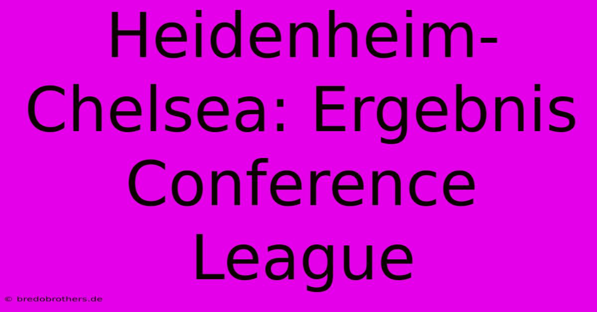 Heidenheim-Chelsea: Ergebnis Conference League