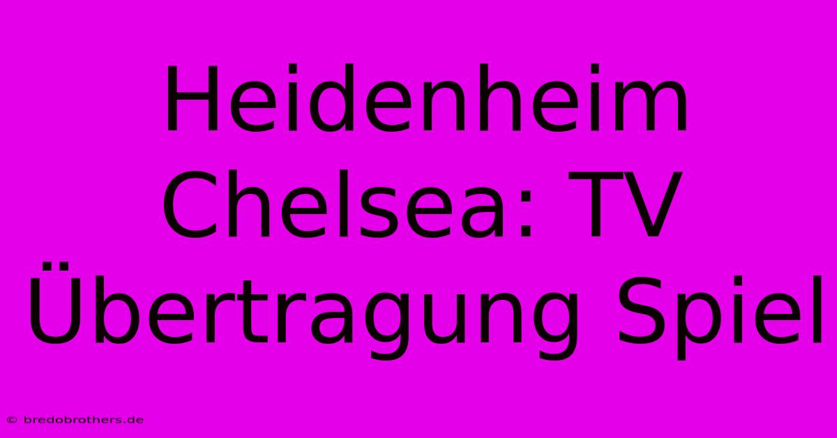 Heidenheim Chelsea: TV Übertragung Spiel