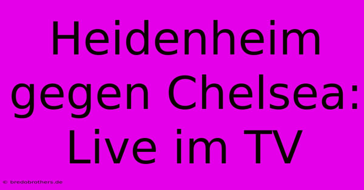 Heidenheim Gegen Chelsea: Live Im TV