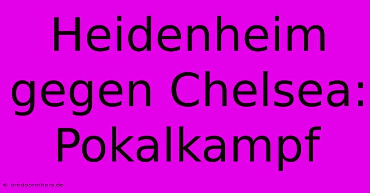 Heidenheim Gegen Chelsea: Pokalkampf