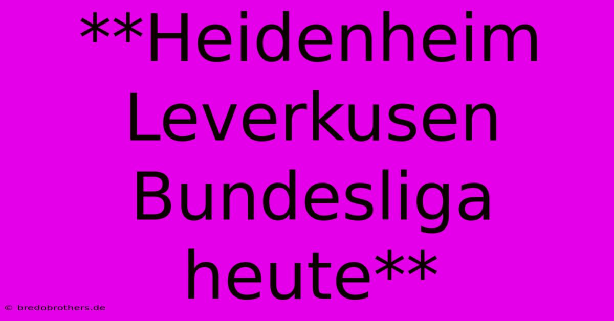 **Heidenheim Leverkusen Bundesliga Heute**