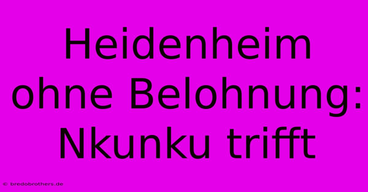 Heidenheim Ohne Belohnung: Nkunku Trifft