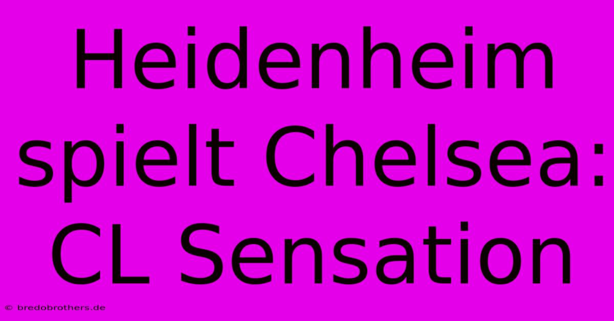 Heidenheim Spielt Chelsea: CL Sensation