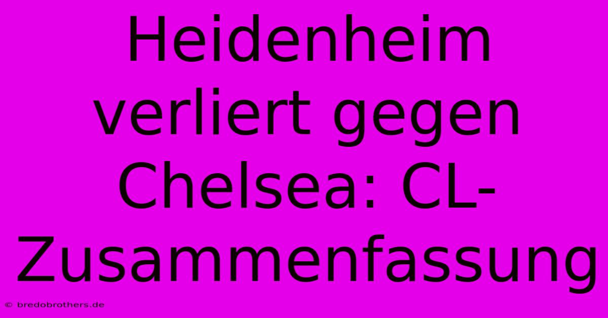 Heidenheim Verliert Gegen Chelsea: CL-Zusammenfassung