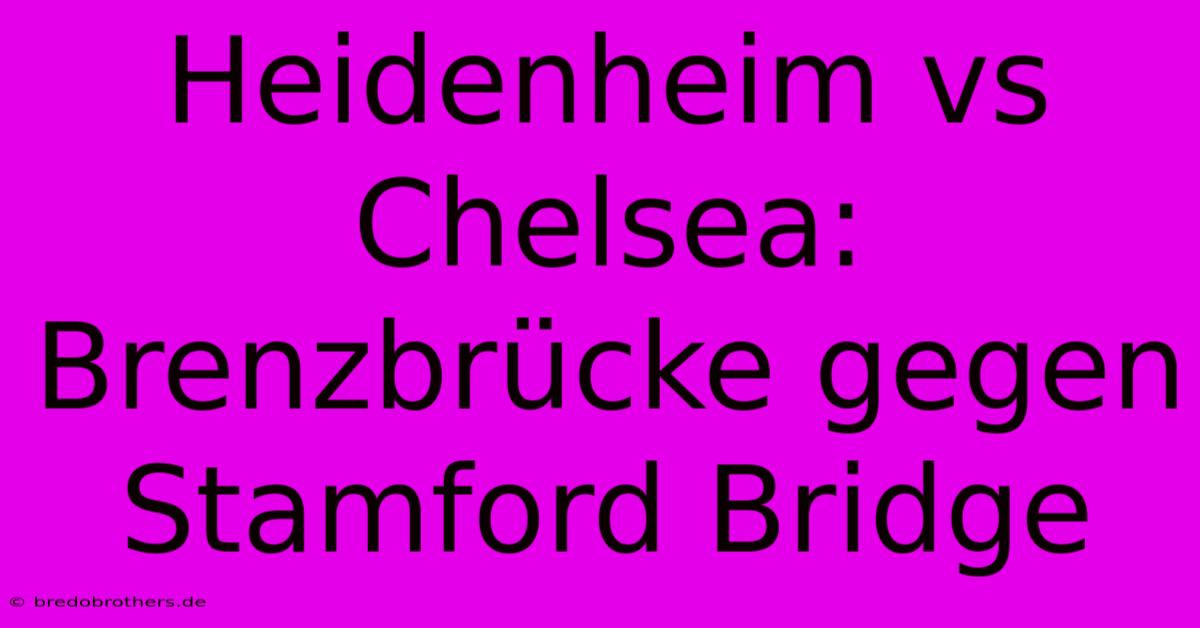 Heidenheim Vs Chelsea: Brenzbrücke Gegen Stamford Bridge