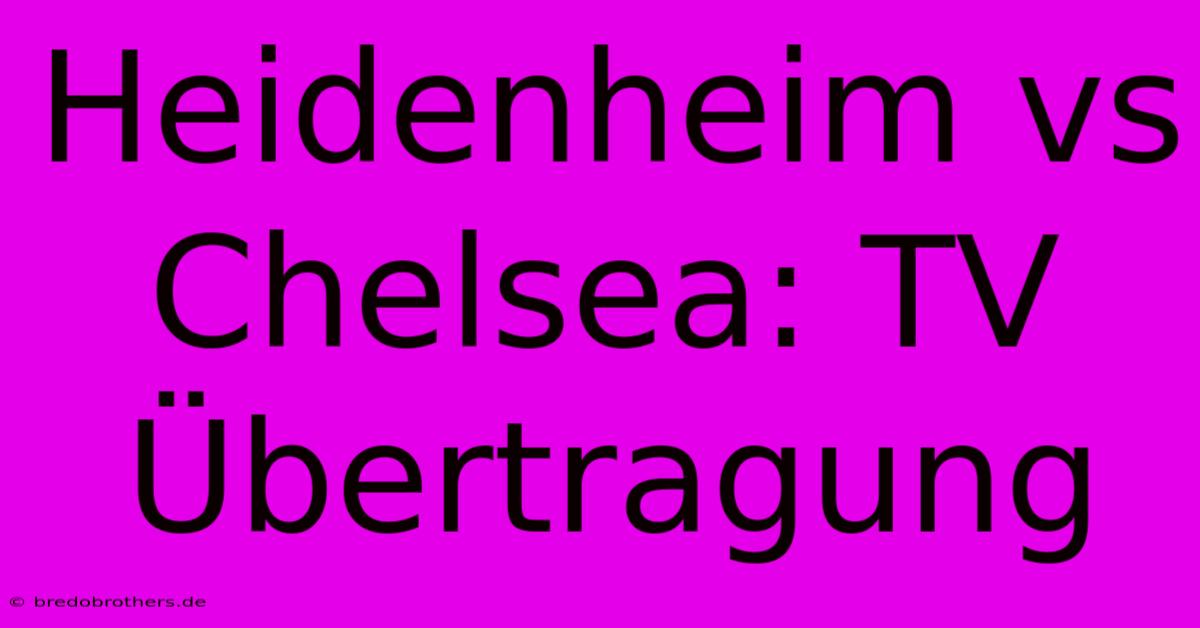 Heidenheim Vs Chelsea: TV Übertragung