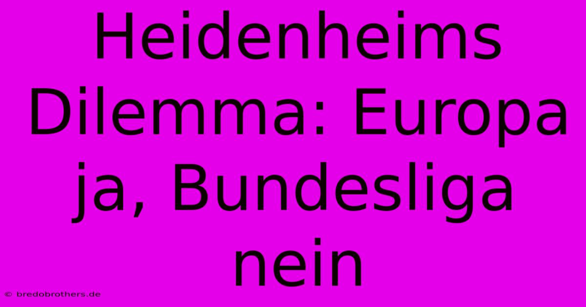 Heidenheims Dilemma: Europa Ja, Bundesliga Nein