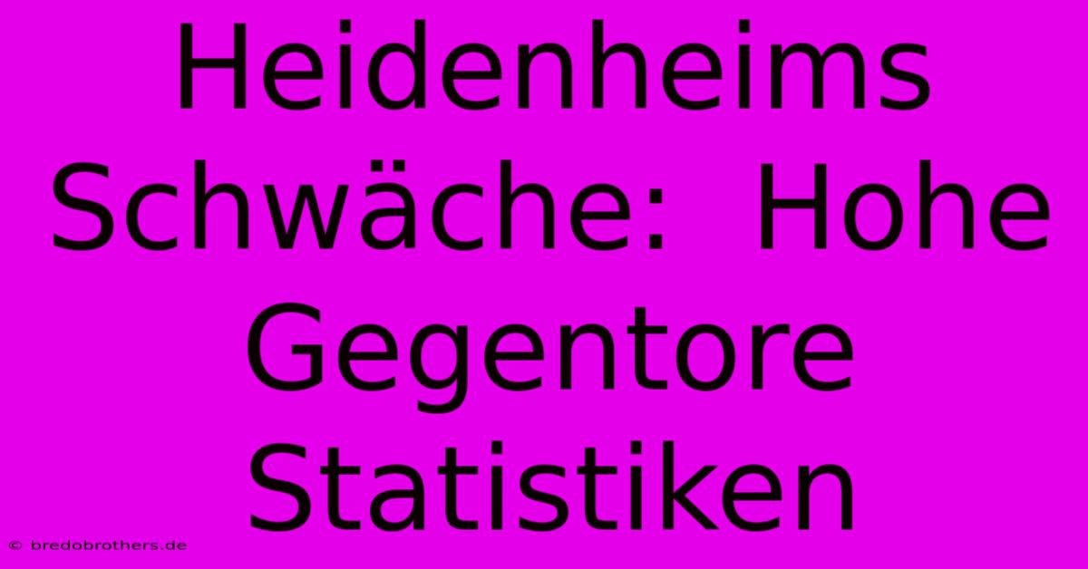 Heidenheims Schwäche:  Hohe Gegentore Statistiken