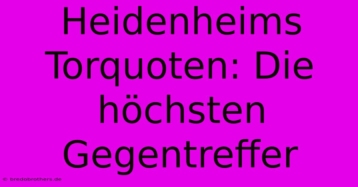 Heidenheims Torquoten: Die Höchsten Gegentreffer