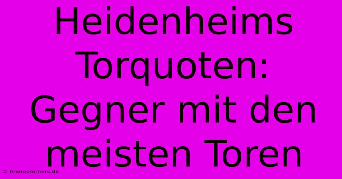 Heidenheims Torquoten:  Gegner Mit Den Meisten Toren