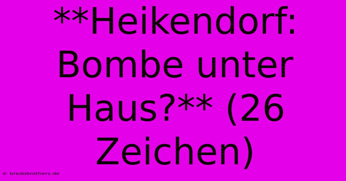 **Heikendorf: Bombe Unter Haus?** (26 Zeichen)