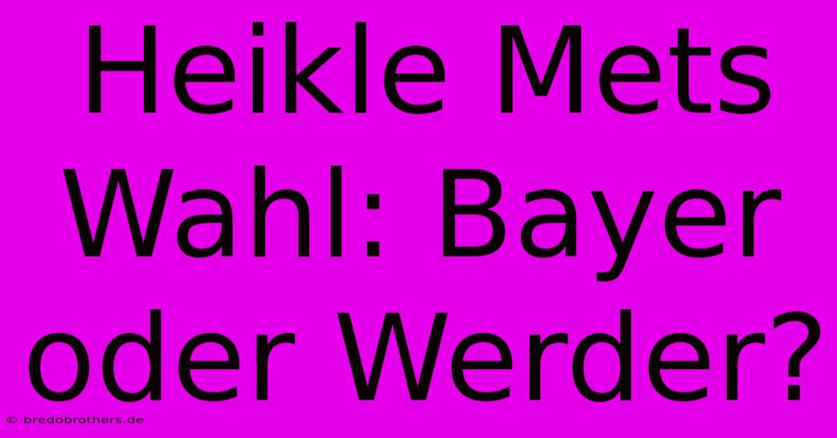 Heikle Mets Wahl: Bayer Oder Werder?