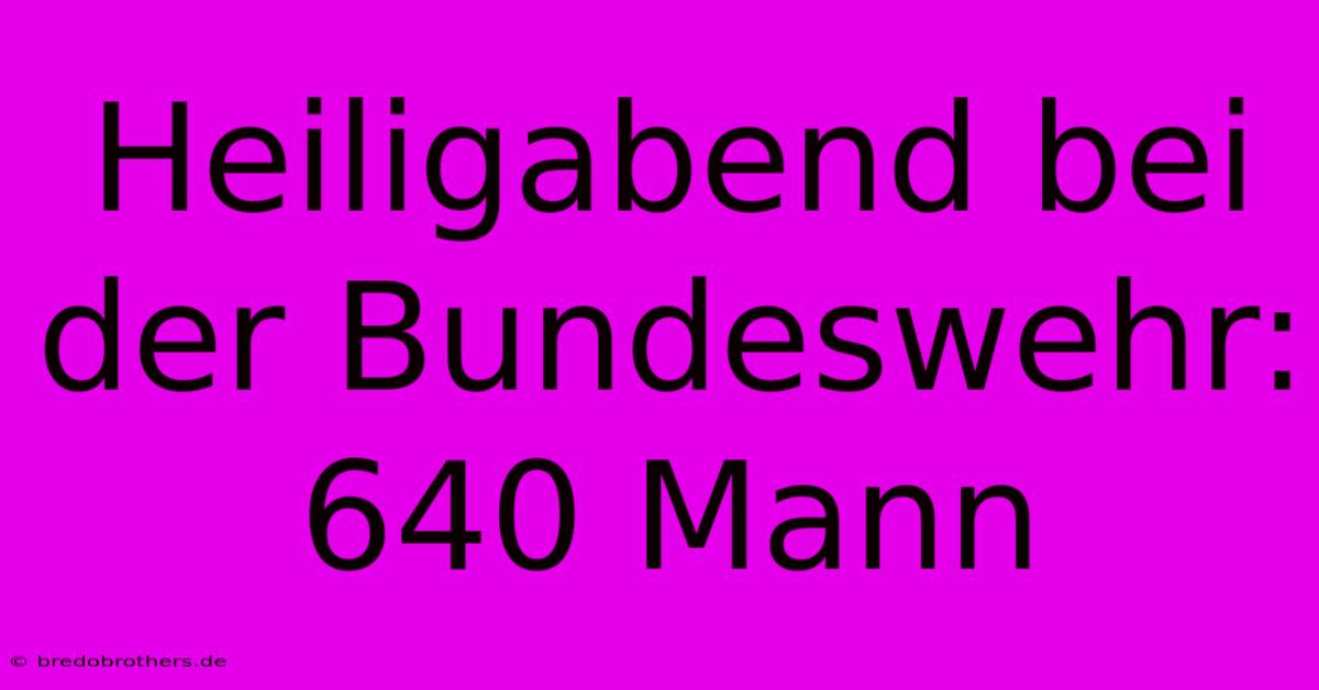 Heiligabend Bei Der Bundeswehr: 640 Mann