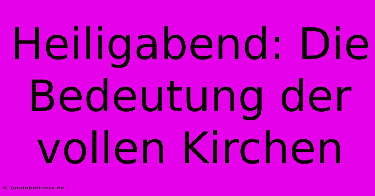 Heiligabend: Die Bedeutung Der Vollen Kirchen