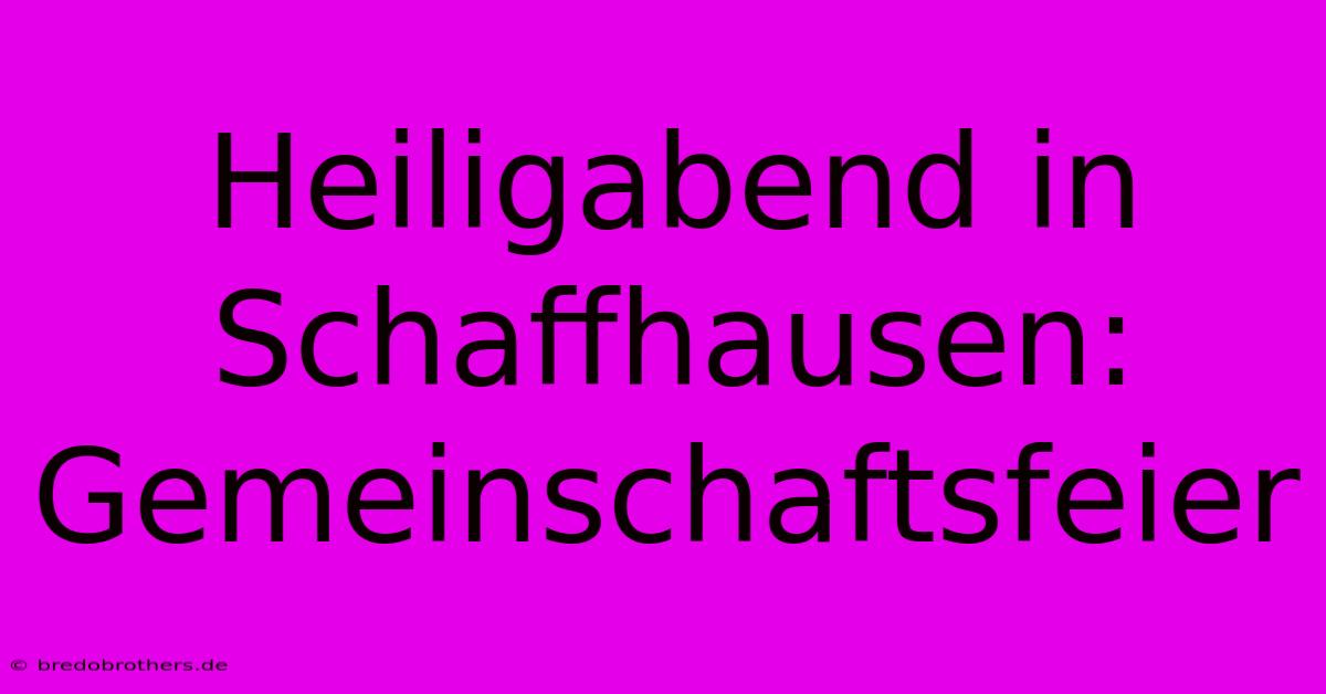 Heiligabend In Schaffhausen: Gemeinschaftsfeier