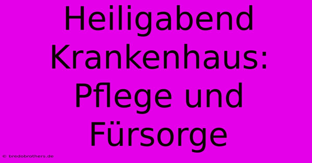 Heiligabend Krankenhaus: Pflege Und Fürsorge