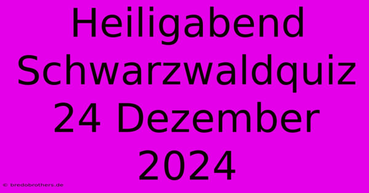 Heiligabend Schwarzwaldquiz 24 Dezember 2024