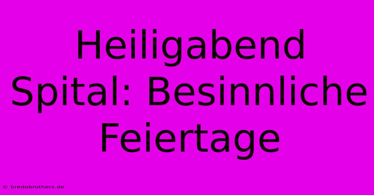 Heiligabend Spital: Besinnliche Feiertage