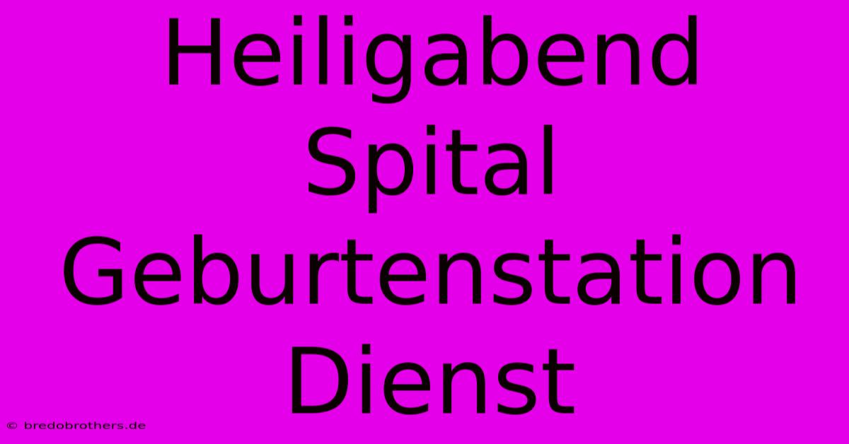 Heiligabend Spital Geburtenstation Dienst