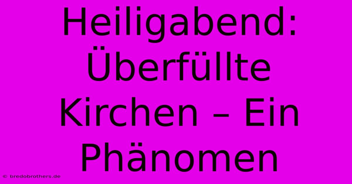 Heiligabend:  Überfüllte Kirchen – Ein Phänomen