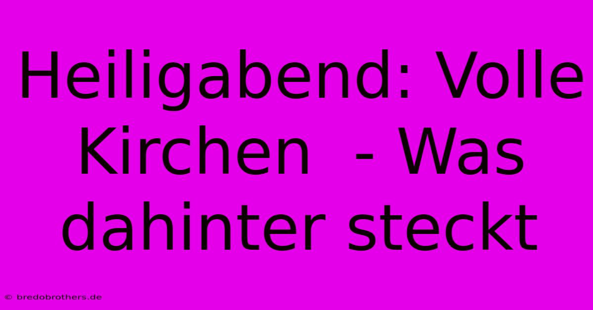 Heiligabend: Volle Kirchen  - Was Dahinter Steckt