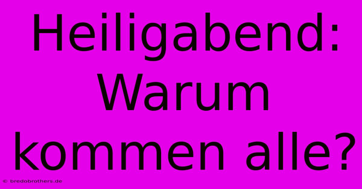 Heiligabend:  Warum Kommen Alle?