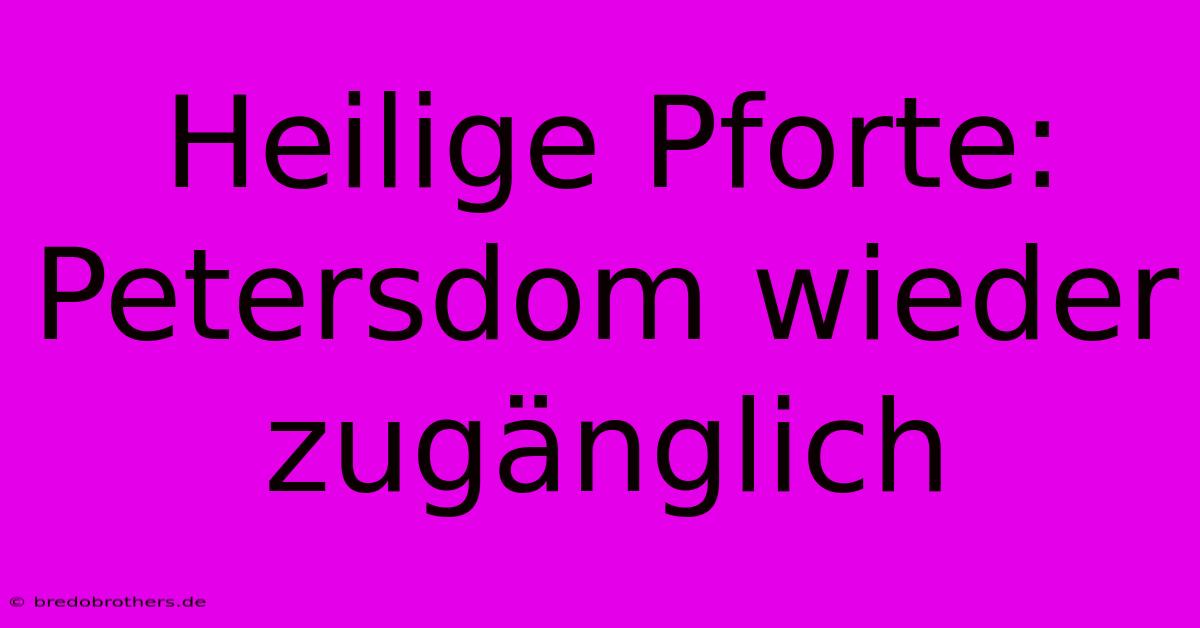 Heilige Pforte: Petersdom Wieder Zugänglich