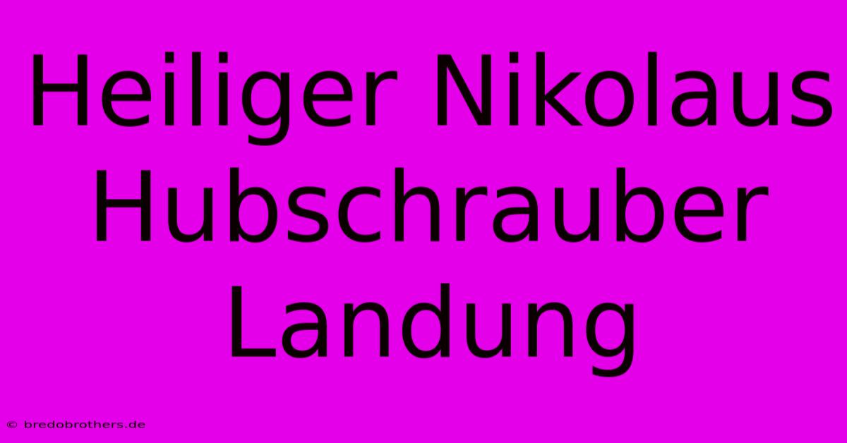 Heiliger Nikolaus Hubschrauber Landung