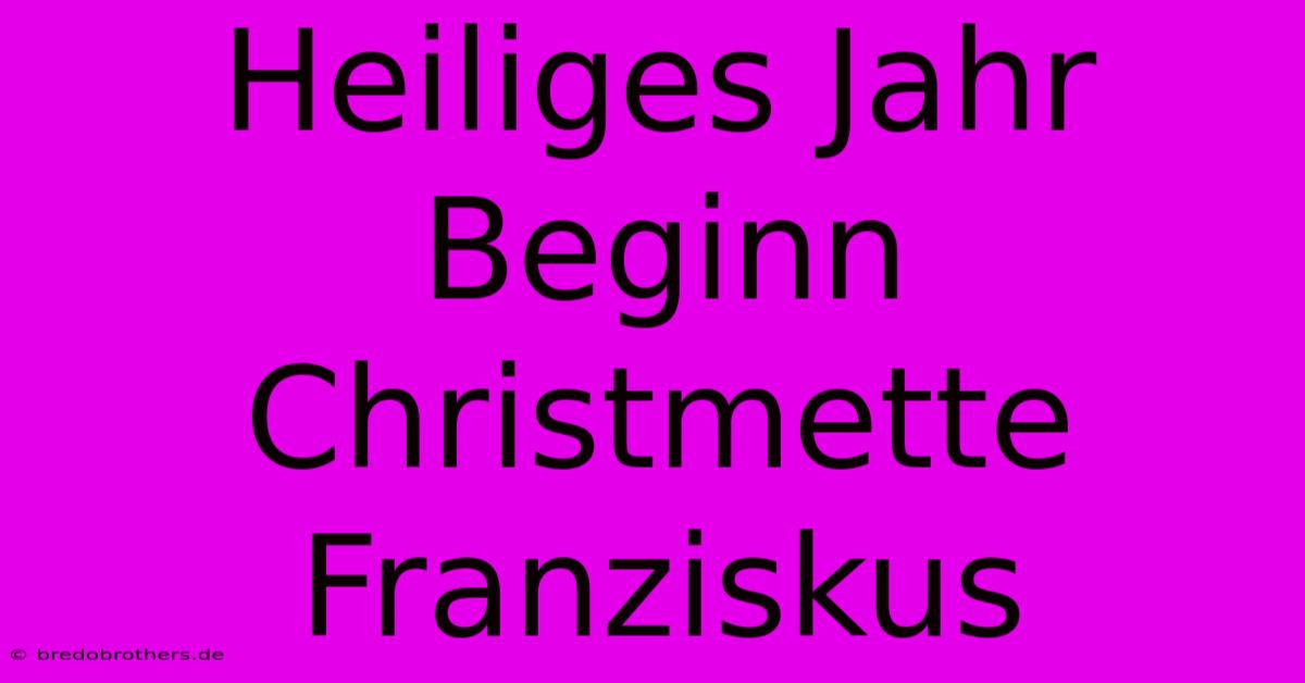 Heiliges Jahr Beginn Christmette Franziskus