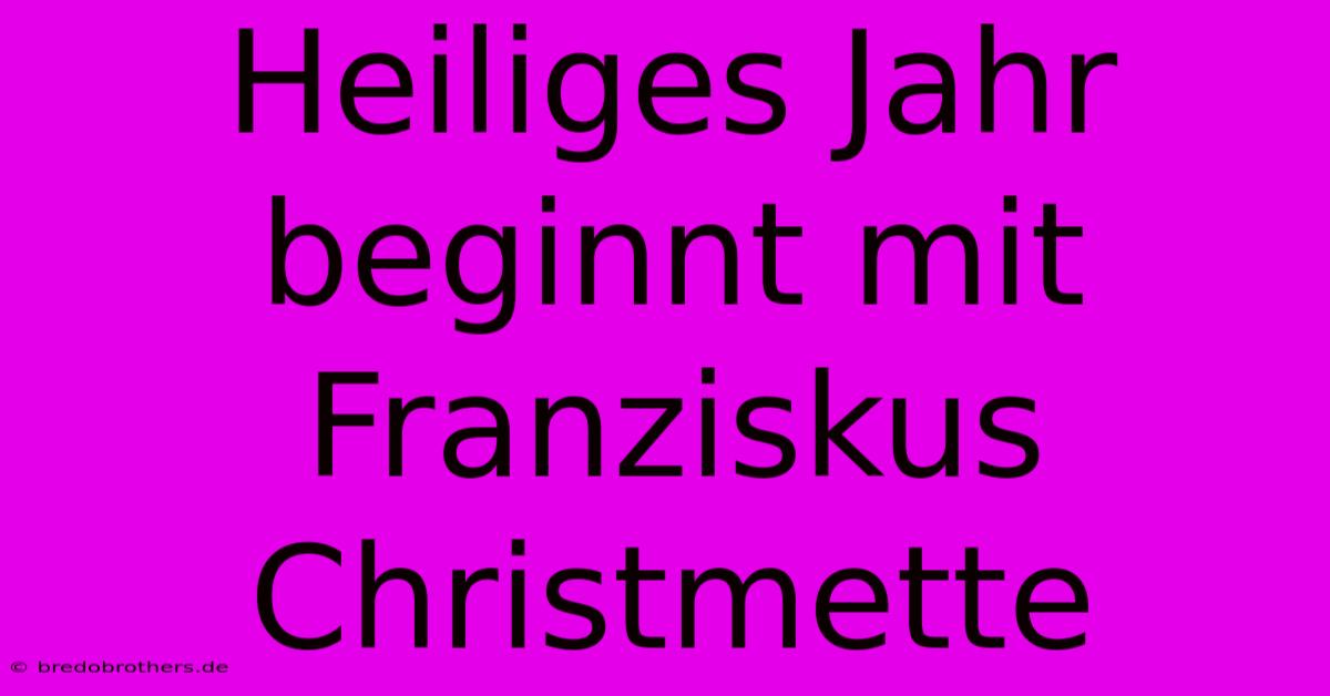 Heiliges Jahr Beginnt Mit Franziskus Christmette